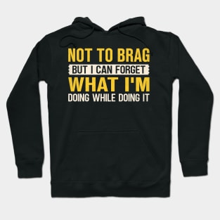 Not to brag but I can forget what I'm doing while doing it Hoodie